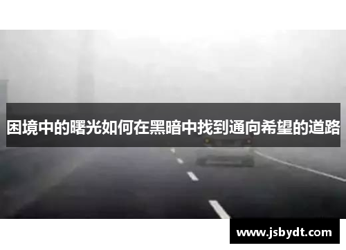 困境中的曙光如何在黑暗中找到通向希望的道路
