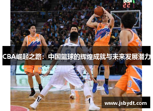 CBA崛起之路：中国篮球的辉煌成就与未来发展潜力