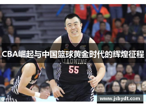 CBA崛起与中国篮球黄金时代的辉煌征程